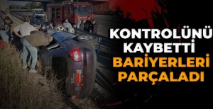 KONTROLÜNÜ KAYBETTİ BARİYERLERİ PARÇALADI 