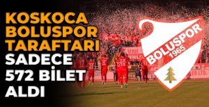 KOSKOCA BOLUSPOR TARAFTARI SADECE 572 BİLET ALDI