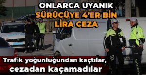 ONLARCA UYANIK SÜRÜCÜYE 4'ER BİN LİRA CEZA 