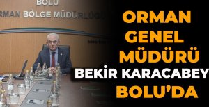 ORMAN GENEL MÜDÜRÜ BEKİR KARACABEY BOLU'DA 