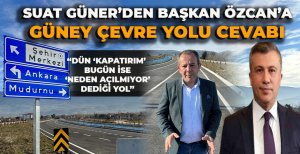 SUAT GÜNER'DEN BAŞKAN ÖZCAN'A GÜNEY ÇEVRE YOLU CEVABI 