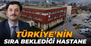 TÜRKİYE'NİN SIRA BEKLEDİĞİ HASTANE