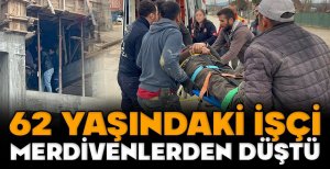 62 YAŞINDAKİ İŞÇİ MERDİVENLERDEN DÜŞTÜ