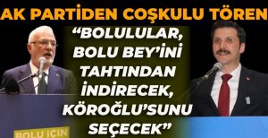 AK PARTİ'DEN COŞKULU TÖREN “BOLULULAR, BOLU BEY'İNİ TAHTINDAN İNDİRECEK, KÖROĞLU'SUNU SEÇECEK”