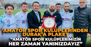 AMATÖR SPOR KULÜPLERİNDEN DURAK'A PLAKET   “AMATÖR SPOR KULÜPLERİMİZİN HER ZAMAN YANINDAYIZ” 