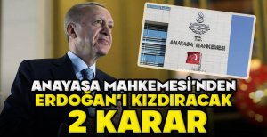ANAYASA MAHKEMESİ'NDEN ERDOĞAN'I KIZDIRACAK  2 KARAR