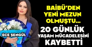 BAİBÜ'DEN YENİ MEZUN  OLMUŞTU...  20 GÜNLÜK  YAŞAM MÜCADELESİNİ  KAYBETTİ