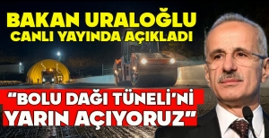 “BOLU DAĞI TÜNELİ'Nİ CUMARTESİ AKŞAMI AÇIYORUZ”