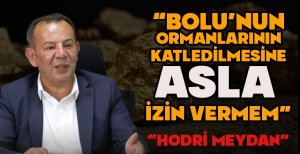 BAŞKAN ÖZCAN “BOLU'NUN ORMANLARININ KATLEDİLMESİNE ASLA İZİN VERMEM” 