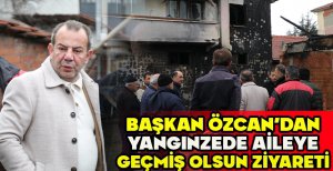 BAŞKAN ÖZCAN'DAN YANGINZEDE AİLEYE GEÇMİŞ OLSUN ZİYARETİ 