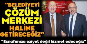 “BELEDİYEYİ ÇÖZÜM MERKEZİ HALİNE GETİRECEĞİZ” 