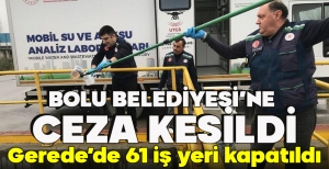 BOLU BELEDİYESİ'NE  CEZA KESİLDİ... GEREDE'DE 61 İŞ YERİ KAPATILDI