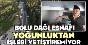 BOLU DAĞI ESNAFI YOĞUNLUKTAN  İŞLERİ YETİŞTİREMİYOR 