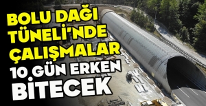 BOLU DAĞI TÜNELİ'NDE ÇALIŞMALAR 10 GÜN ERKEN BİTECEK
