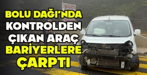 BOLU DAĞI'NDA KONTROLDEN ÇIKAN ARAÇ BARİYERLERE ÇARPTI
