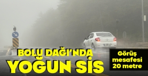 BOLU DAĞI'NDA YOĞUN SİS: GÖRÜŞ MESAFESİ 20 METRE