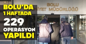 BOLU'DA BİR HAFTADA 229 OPERASYON YAPILDI
