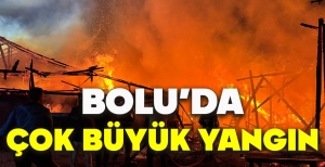 BOLU'DA ÇOK BÜYÜK YANGIN