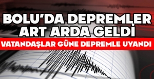 BOLU'DA DEPREMLER ART ARDA GELDİ