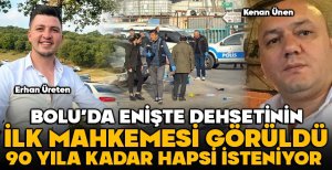BOLU'DA ENİŞTE DEHŞETİNİN İLK MAHKEMESİ GÖRÜLDÜ: 90 YILA KADAR HAPSİ İSTENİYOR 