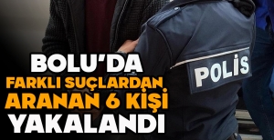 BOLU'DA FARKLI SUÇLARDAN  ARANAN 6 KİŞİ YAKALANDI