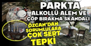 BOLU'DA PARKTA ALKOLLÜ ALEM VE ÇÖP BIRAKMA SKANDALI... ÖZCAN'DAN SORUMLULARA ÇOK SERT TEPKİ 