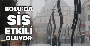 BOLU'DA SİS ETKİLİ OLUYOR
