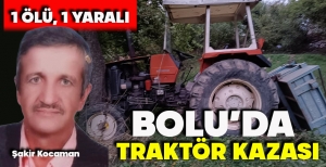 BOLU'DA TRAKTÖR KAZASI: 1 ÖLÜ, 1 YARALI