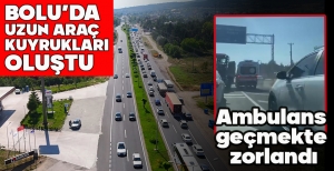 BOLU'DA UZUN ARAÇ  KUYRUKLARI OLUŞTU... AMBULANS GEÇMEKTE ZORLANDI