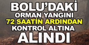 BOLU'DAKİ ORMAN YANGINI 72 SAATİN ARDINDAN KONTROL ALTINA  ALINDI