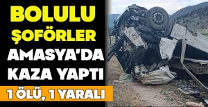 BOLULU ŞOFÖRLER  AMASYA'DA KAZA YAPTI: 1 ÖLÜ, 1 YARALI