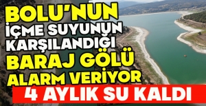 BOLU'NUN İÇME SUYUNUN  KARŞILANDIĞI BARAJ GÖLÜ ALARM VERİYOR! 4 AYLIK SU KALDI
