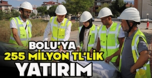 BOLU'YA  255 MİLYON TL'LİK YATIRIM