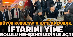 BÜYÜK KURULTAY'A KATILAN DURAK, İFTARINI YİNE BOLULU HEMŞEHRİLERİYLE AÇTI