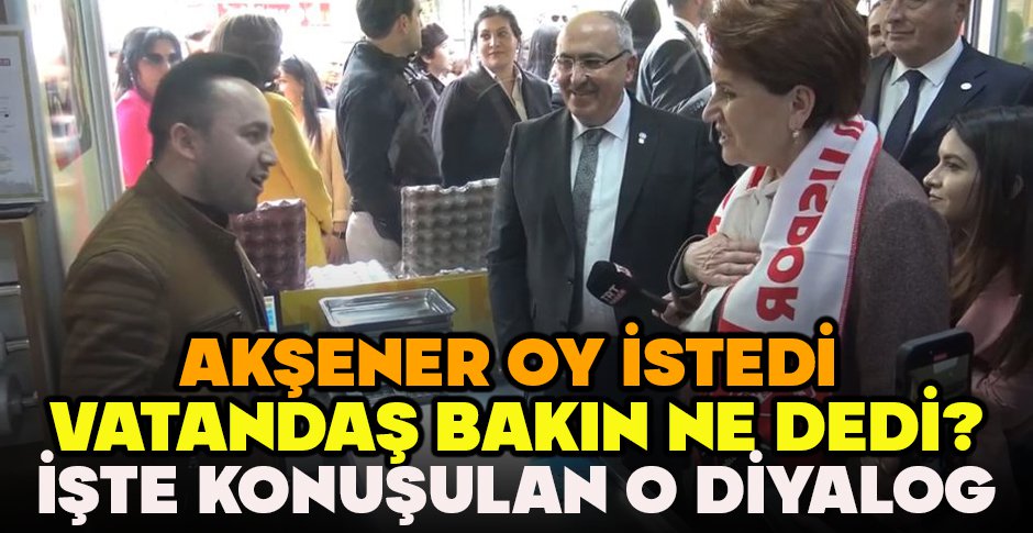 AKŞENER OY İSTEDİ VATANDAŞ BAKIN NE DEDİ...İŞTE KONUŞULAN O DİYALOG