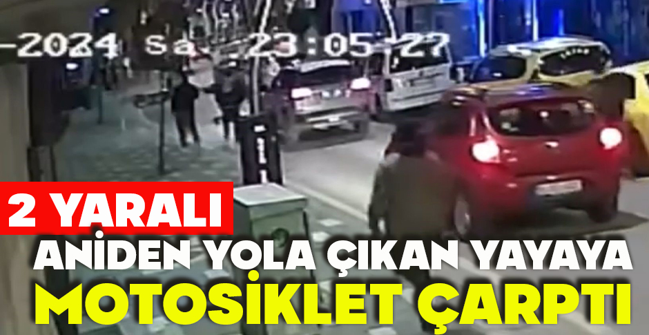 ANİDEN YOLA ÇIKAN YAYAYA MOTOSİKLET ÇARPTI: 2 YARALI