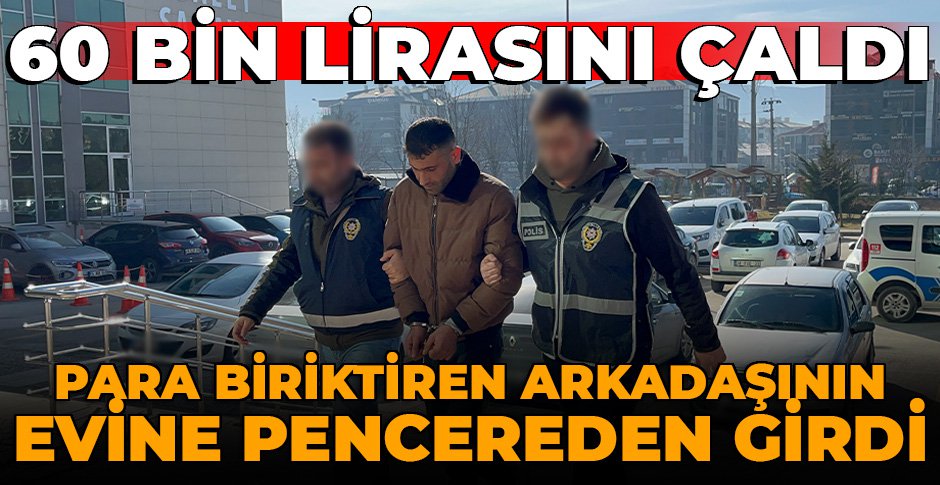ARKADAŞININ EVİNE PENCEREDEN GİRİP BİRİKMİŞ PARASINI ÇALAN HIRSIZ YAKAYI ELE VERDİ