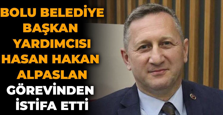 BOLU BELEDİYE BAŞKAN YARDIMCISI HASAN HAKAN ALPASLAN GÖREVİNDEN İSTİFA ETTİ