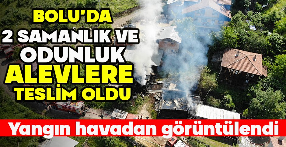 BOLU’DA 2 SAMANLIK VE ODUNLUK ALEVLERE TESLİM OLDU... YANGIN HAVADAN GÖRÜNTÜLENDİ