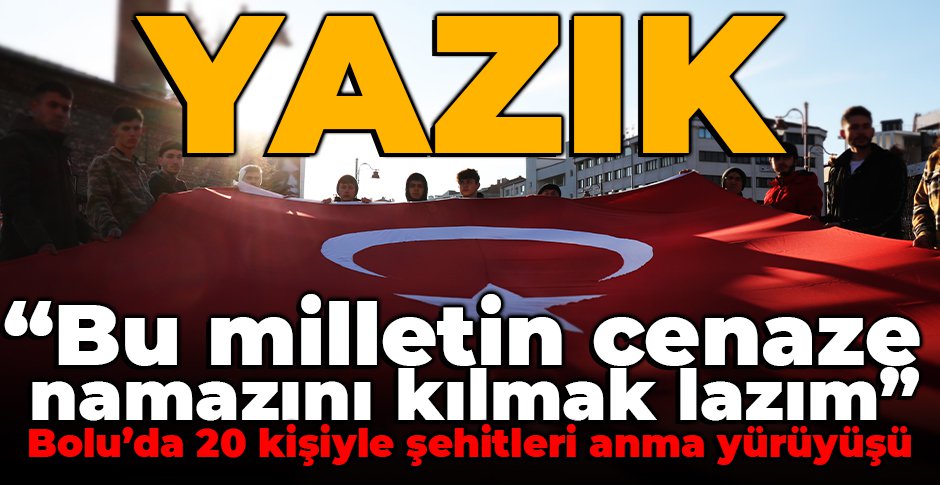 BOLU'DA 20 KİŞİYLE ŞEHİTLERİ ANMA YÜRÜYÜŞÜ...“BU MİLLETİN CENAZE NAMAZINI KILMAK LAZIM