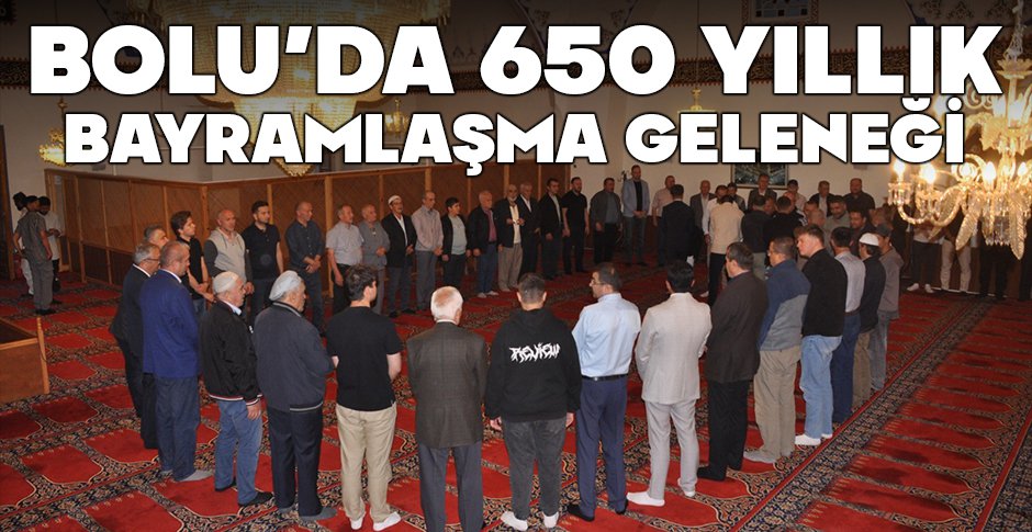 BOLU’DA 650 YILLIK BAYRAMLAŞMA GELENEĞİ