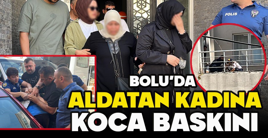 BOLU’DA  ALDATAN KADINA KOCA BASKINI