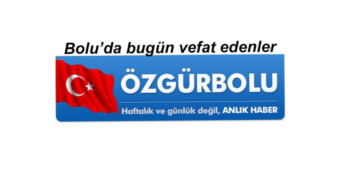 BOLU'DA BUGÜN VEFAT EDENLER 12 TEMMUZ