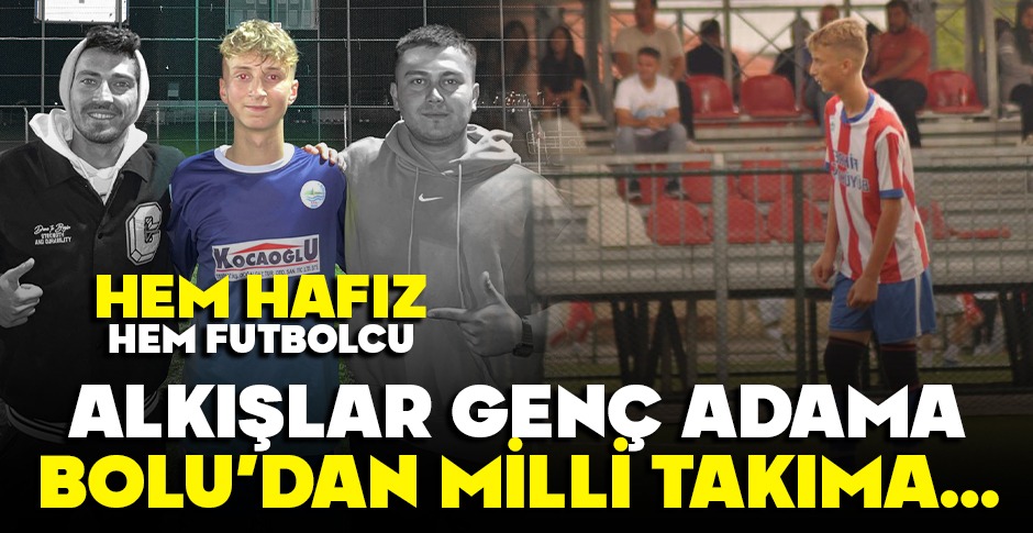 BOLU’DAN MİLLİ TAKIMA… ALKIŞLAR GENÇ ADAMA…