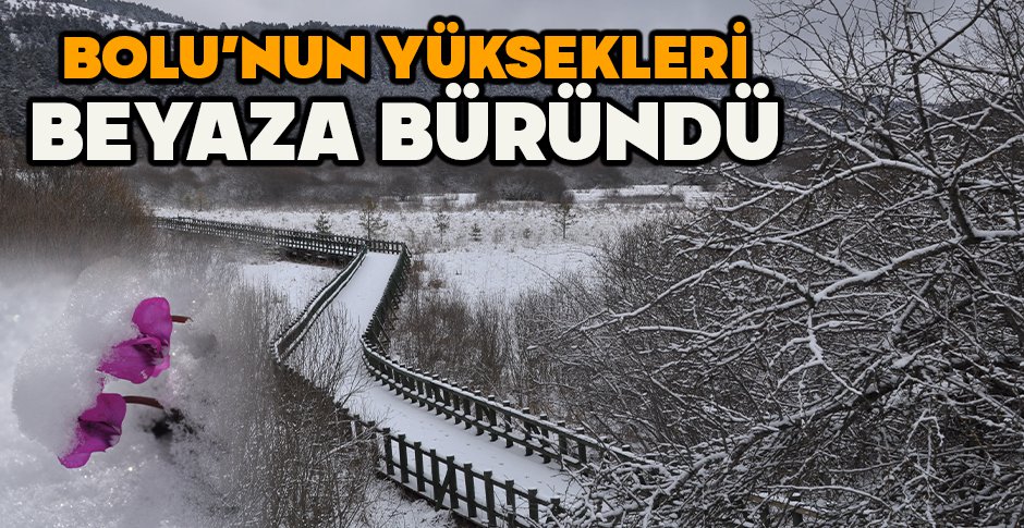 BOLU'NUN YÜKSEKLERİ BEYAZA BÜRÜNDÜ