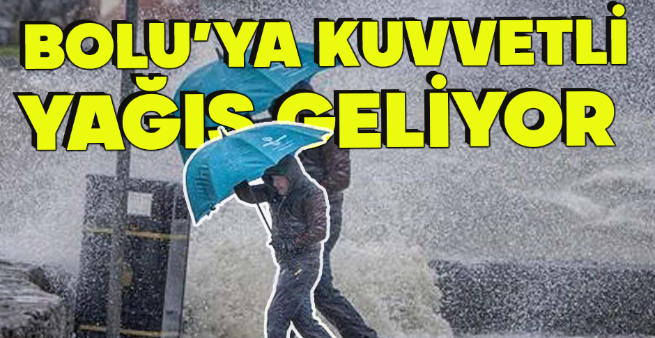 BOLU’YA KUVVETLİ YAĞIŞ GELİYOR