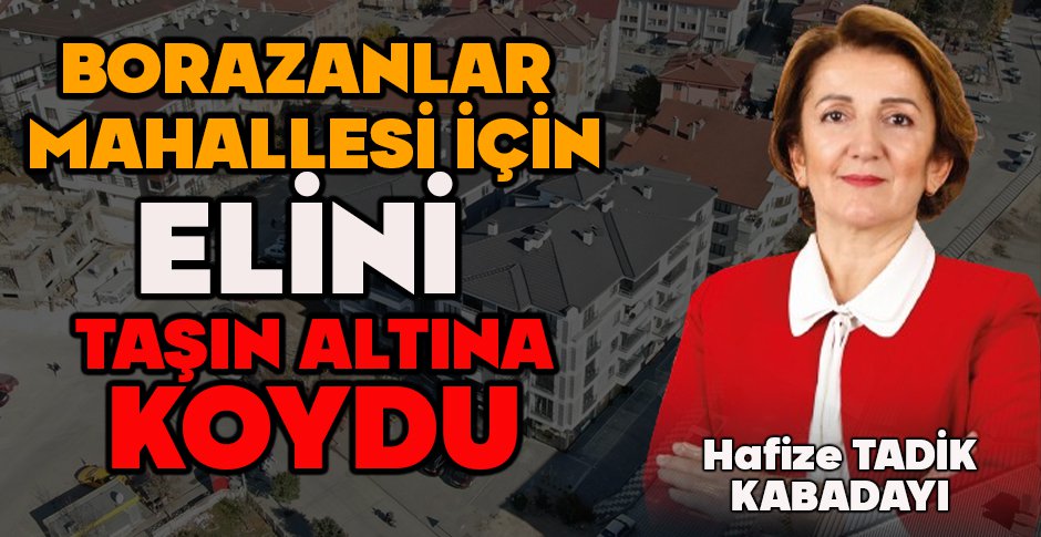 BORAZANLAR MAHALLESİ İÇİN ELİNİ TAŞIN ALTINA KOYDU