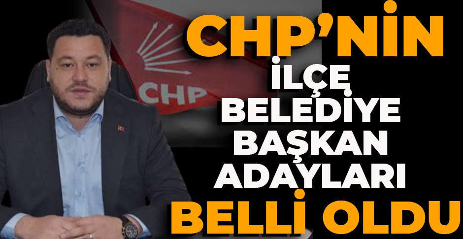 CHP'NİN İLÇE BELEDİYE BAŞKAN ADAYLARI BELLİ OLDU