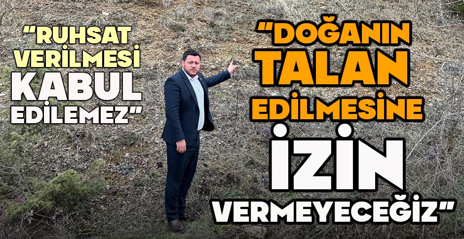 “DOĞANIN TALAN EDİLMESİNE İZİN VERMEYECEĞİZ”