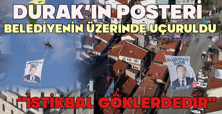 DURAK’IN POSTERİ BELEDİYENİN ÜZERİNDE UÇURULDU 